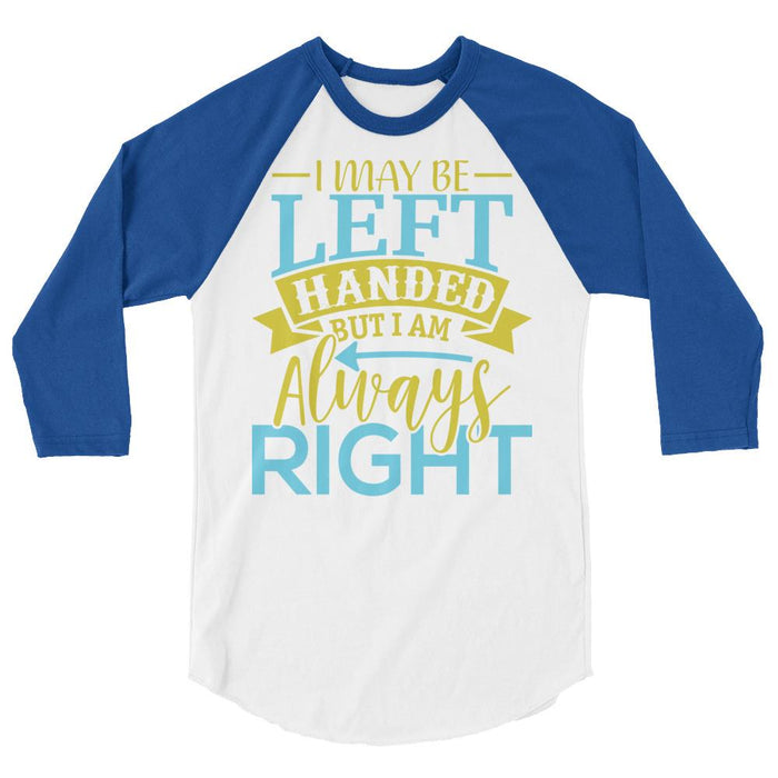 I May Be Left Handed But I Am Always Right Raglan Baseball Shirt
