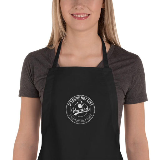 If You're Not Left Handed Something Isn't Right Embroidered Apron | Black