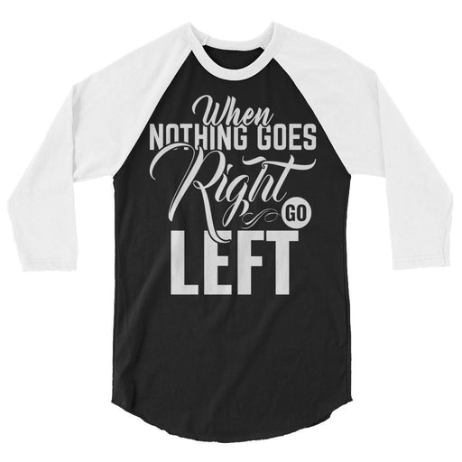 When Nothing Goes Right Go Left Raglan Baseball Shirt