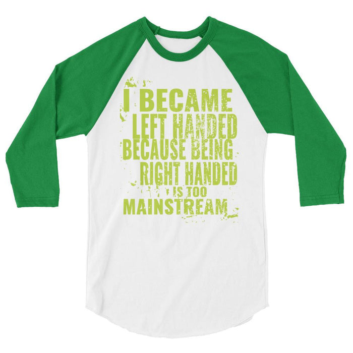 I Became Left Handed Because Being Right Handed Is Too Mainstream 3/4 Sleeve Raglan Shirt