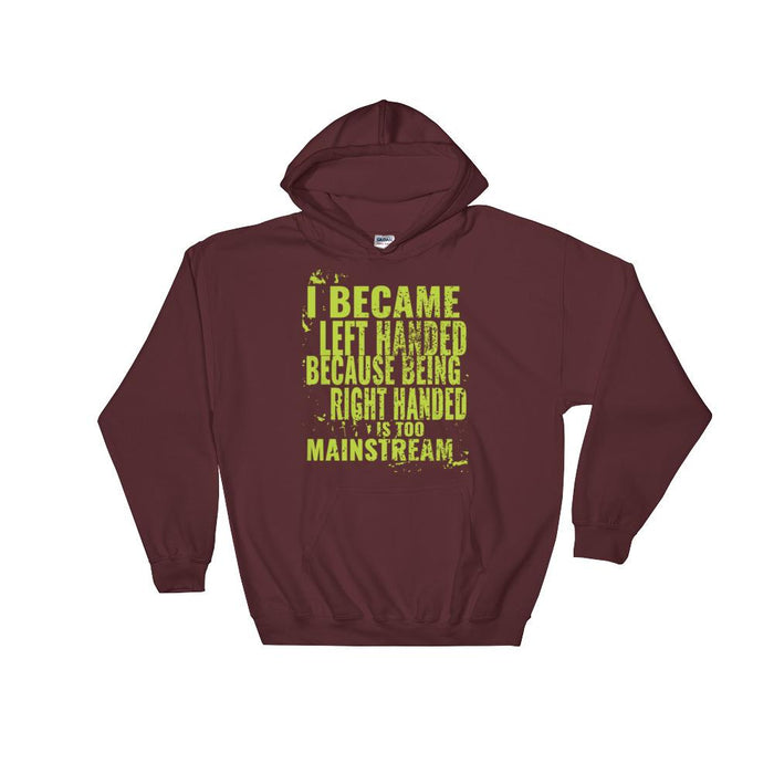 I Became Left Handed Because Being Right Handed Is Too Mainstream Hooded Sweatshirt