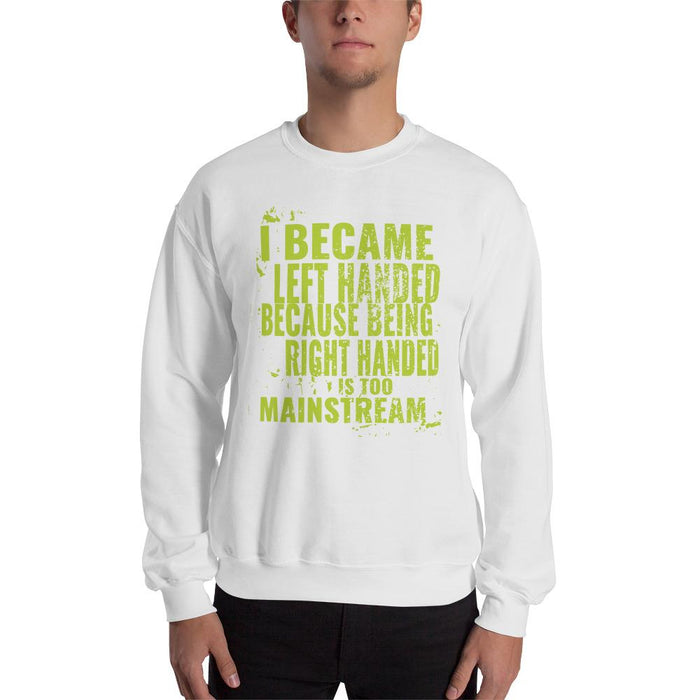 I Became Left Handed Because Being Right Handed Is Too Mainstream Unisex Sweatshirt