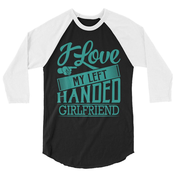 I Love My Left Handed Girlfriend 3/4 Sleeve Raglan Shirt