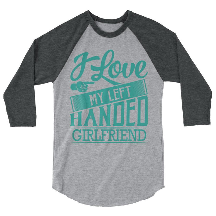 I Love My Left Handed Girlfriend 3/4 Sleeve Raglan Shirt