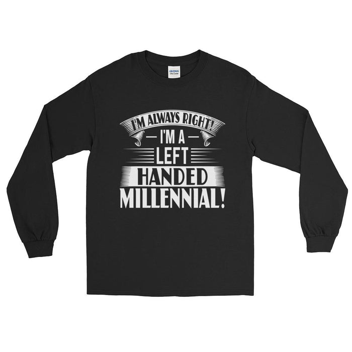 I'm Always Right!  I'm A Left Handed Millennial Unisex Long Sleeve T-Shirt