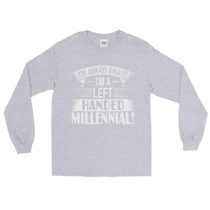 I'm Always Right!  I'm A Left Handed Millennial Unisex Long Sleeve T-Shirt