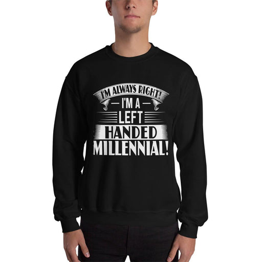 I'm Always Right!  I'm A Left Handed Millennial Unisex Sweatshirt