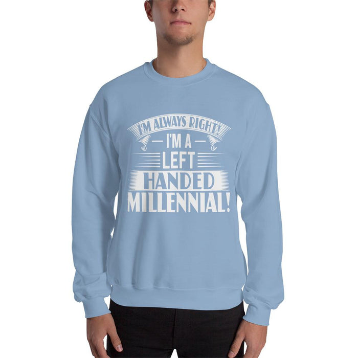 I'm Always Right!  I'm A Left Handed Millennial Unisex Sweatshirt
