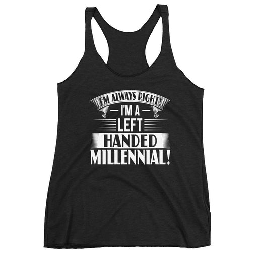 I'm Always Right!  I'm A Left Handed Millennial Women's Racerback Tank