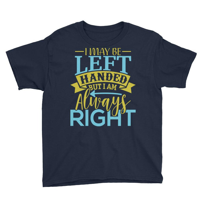 I May Be Left Handed But I Am Always Right Boy's T-Shirt