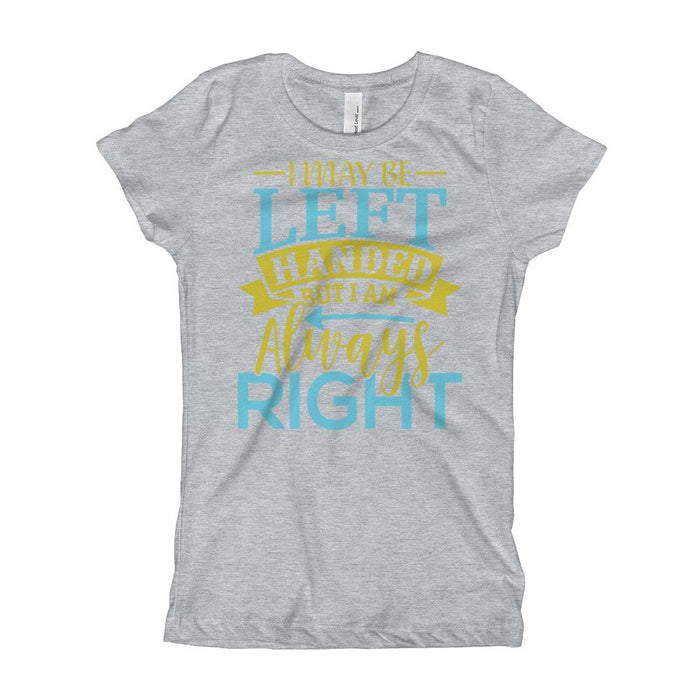 I May Be Left Handed But I Am Always Right Girl's T-Shirt