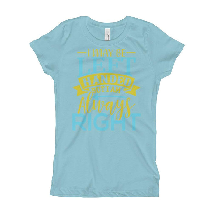 I May Be Left Handed But I Am Always Right Girl's T-Shirt
