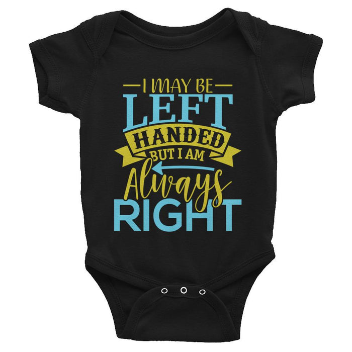I May Be Left Handed But I Am Always Right Infant Bodysuit