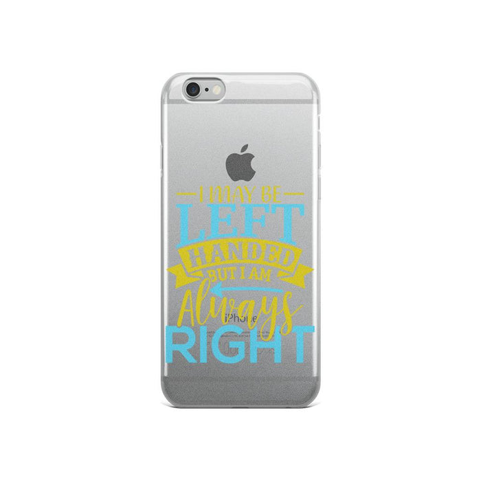 I May Be Left Handed But I Am Always Right IPhone Case