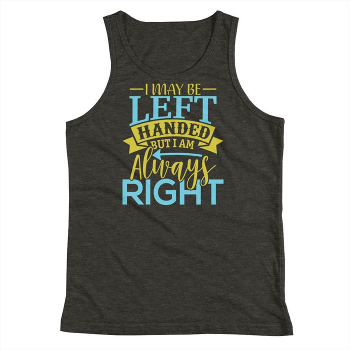 I May Be Left Handed But I Am Always Right Kids Youth Tank Top