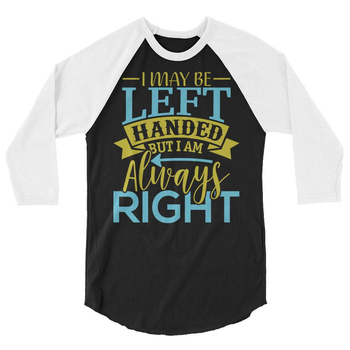 I May Be Left Handed But I Am Always Right Raglan Baseball Shirt