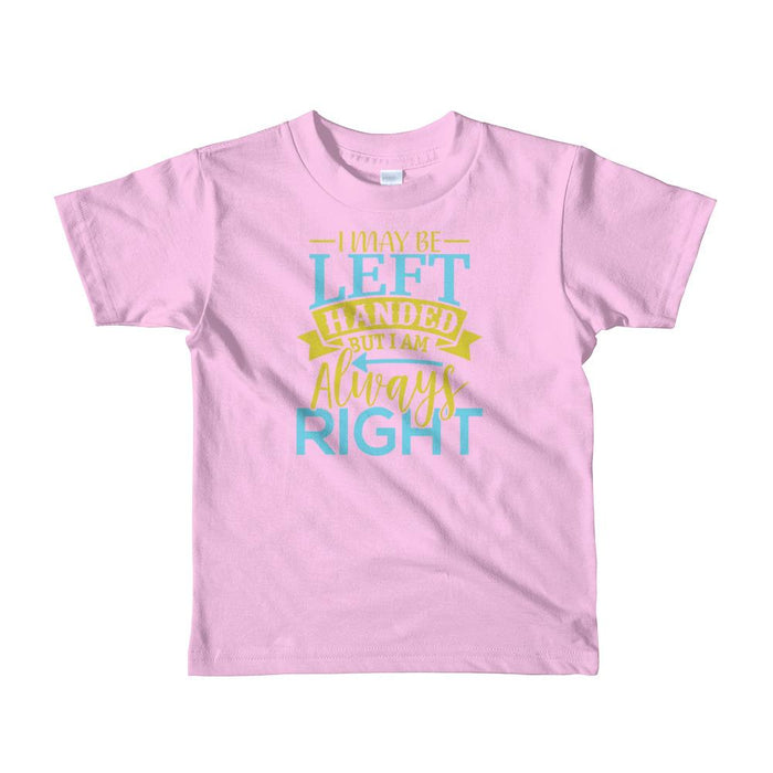 I May Be Left Handed But I Am Always Right Toddler T-Shirt