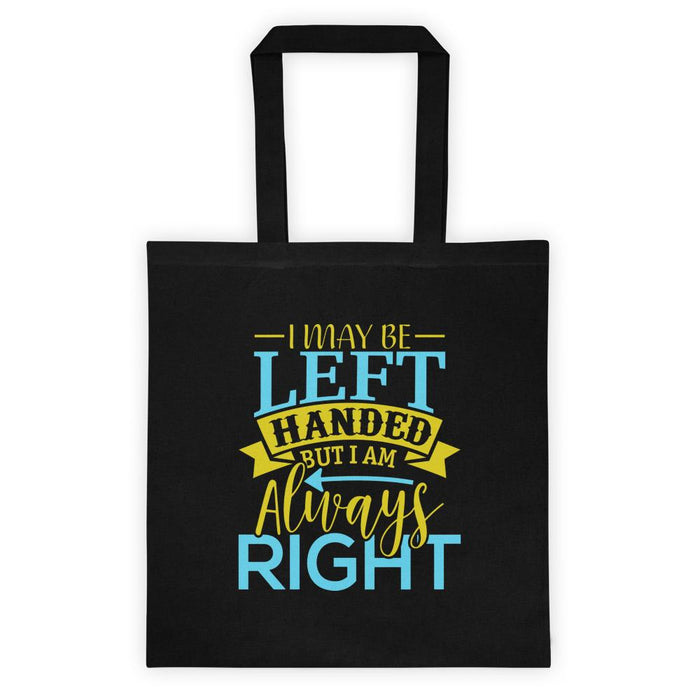 I May Be Left Handed But I Am Always Right Tote Bag
