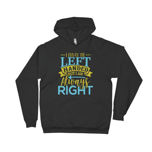 I May Be Left Handed But I Am Always Right Unisex Fleece Hoodie