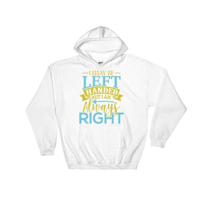 I May Be Left Handed But I Am Always Right Unisex Hooded Sweatshirt