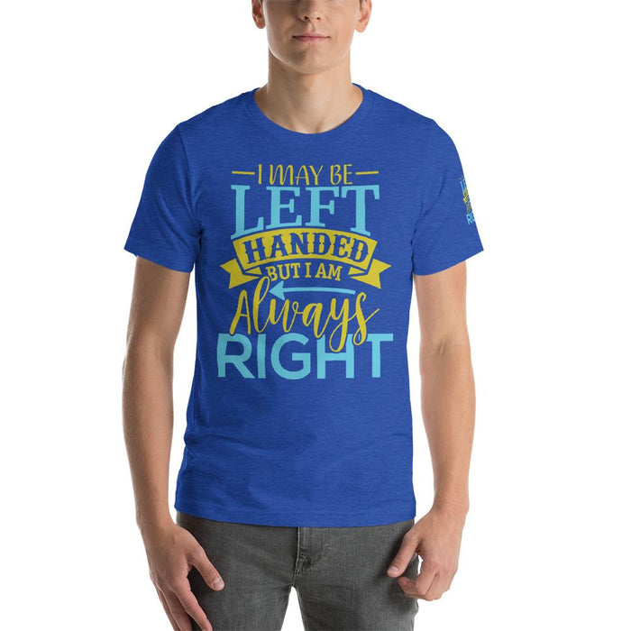 I May Be Left Handed But I Am Always Right Unisex T-Shirt | Branded Left Sleeve Design