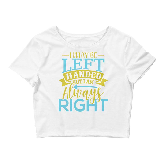 I May Be Left Handed But I Am Always Right Women’s Crop Tee