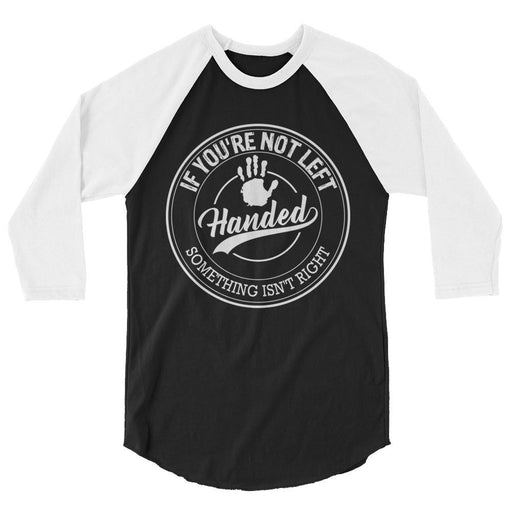 If You're Not Left Handed Something Isn't Right 3/4 Sleeve Raglan Shirt