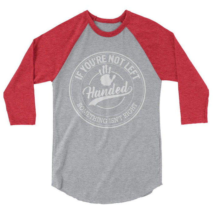 If You're Not Left Handed Something Isn't Right 3/4 Sleeve Raglan Shirt