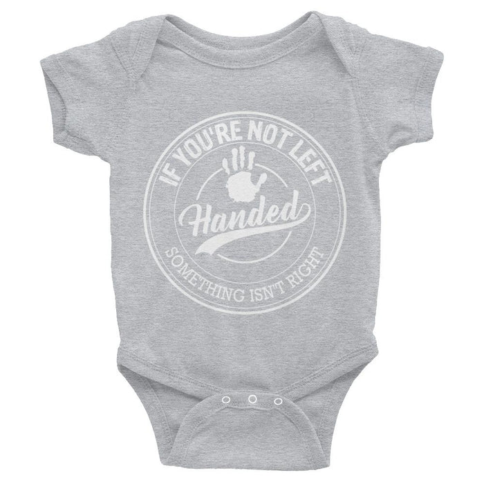 If You're Not Left Handed Something Isn't Right Infant Bodysuit/Onesie