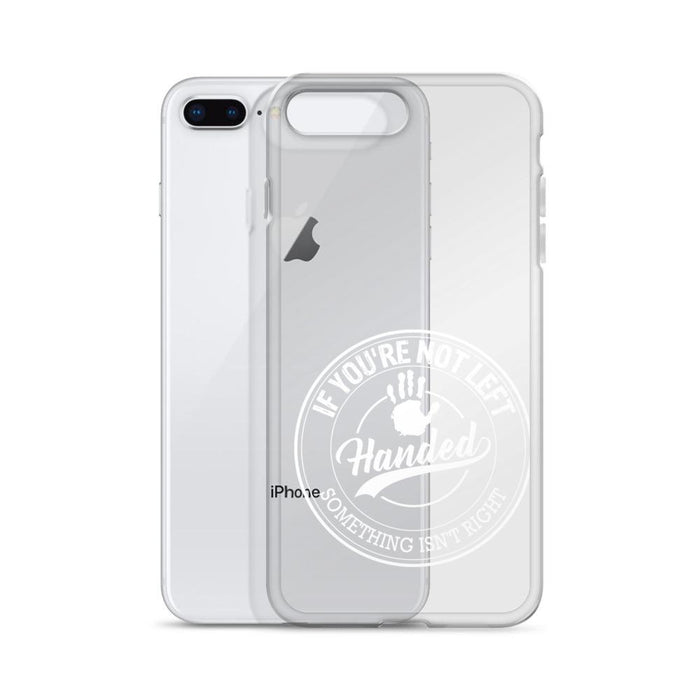If You're Not Left Handed Something Isn't Right IPhone Case