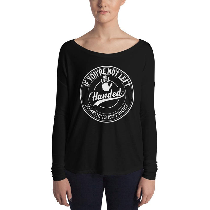 If You're Not Left Handed Something Isn't Right Ladies' Long Sleeve T-Shirt