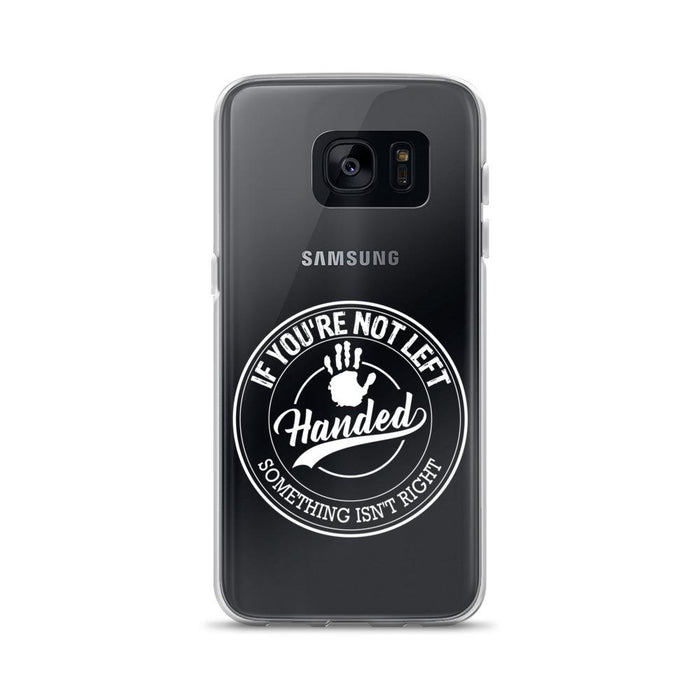 If You're Not Left Handed Something Isn't Right Samsung Case