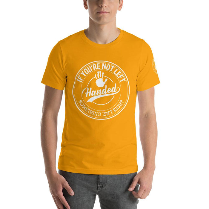If You're Not Left Handed Something Isn't Right Short-Sleeve Unisex T-Shirt | Branded Left Sleeve