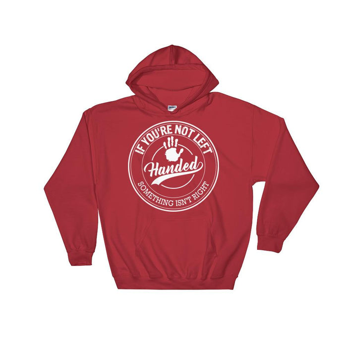 If You're Not Left Handed Something Isn't Right Unisex Hooded Sweatshirt