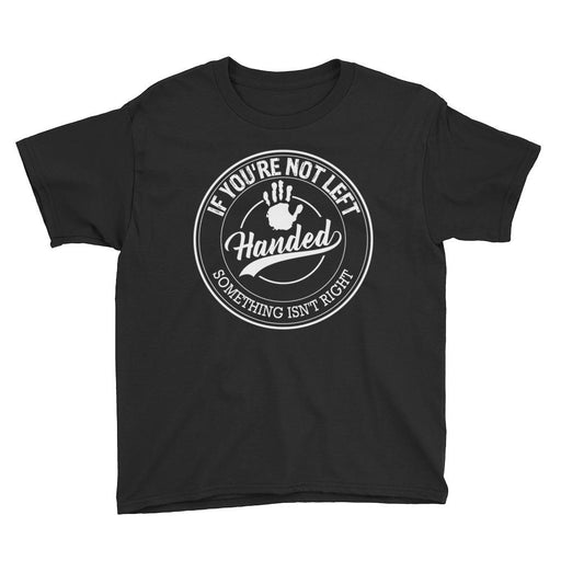 If You're Not Left Handed Something Isn't Right Youth/Kids Short Sleeve T-Shirt