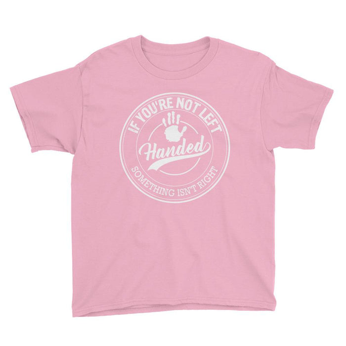 If You're Not Left Handed Something Isn't Right Youth/Kids Short Sleeve T-Shirt