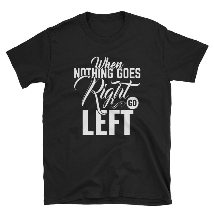 When Nothing Goes Right Go Left Short-Sleeve Unisex T-Shirt