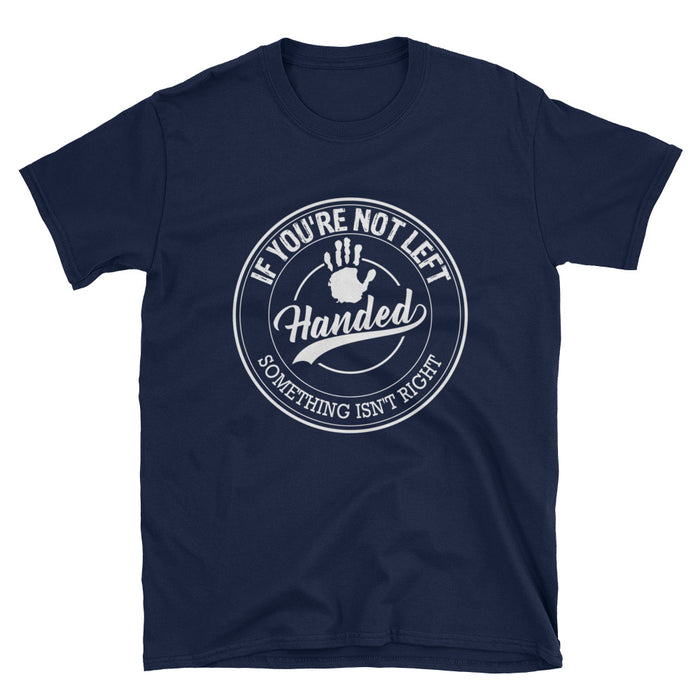 If You're Not Left Handed Something Isn't Right Short-Sleeve Unisex T-Shirt