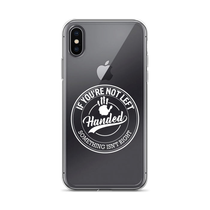 If You're Not Left Handed Something Isn't Right iPhone Case