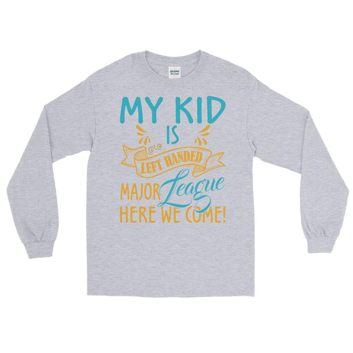 My Kid Is Left Handed.  Major League Here We Come! Unisex Long Sleeve T-Shirt