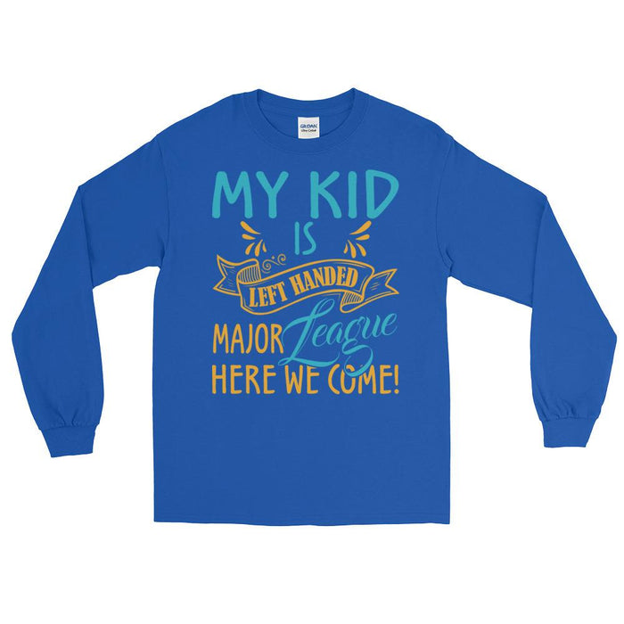 My Kid Is Left Handed.  Major League Here We Come! Unisex Long Sleeve T-Shirt