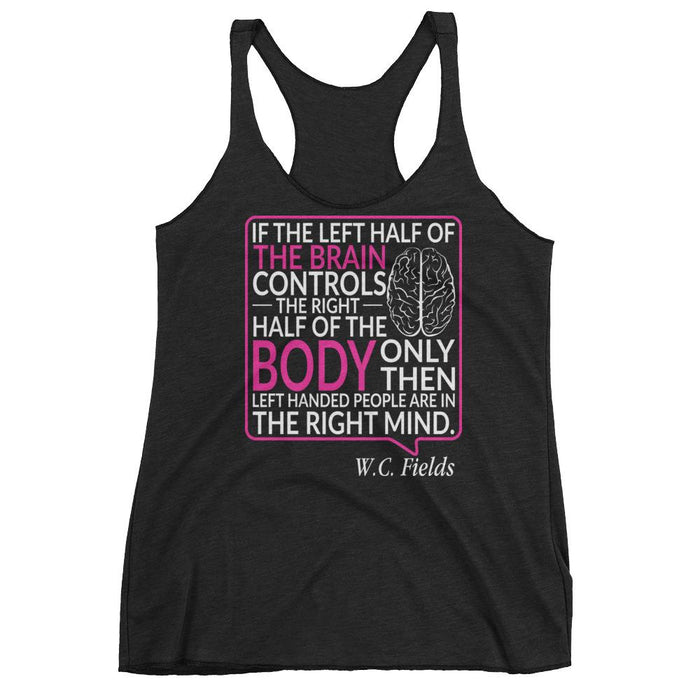 Only Left Handed People Are In The Right Mind Women's Racerback Tank