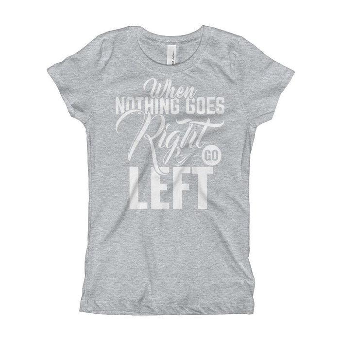 When Nothing Goes Right Go Left Girl's T-Shirt