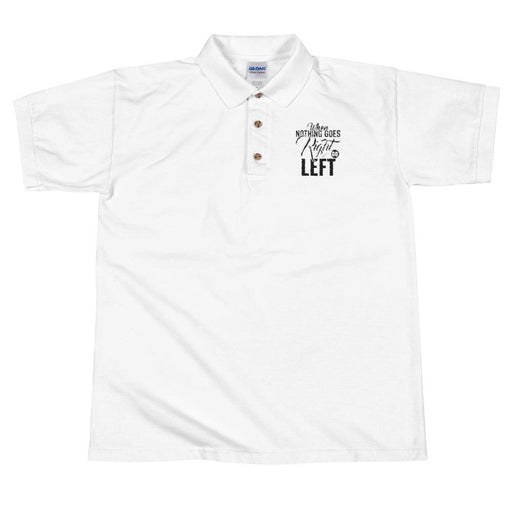 When Nothing Goes Right Go Left Men's Men's Polo Shirt| Left Chest Embroidery | White