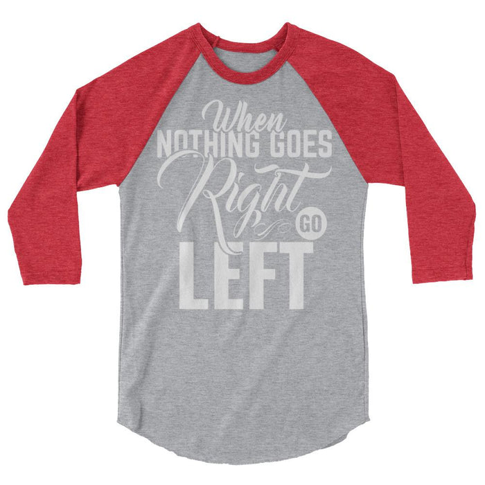 When Nothing Goes Right Go Left Raglan Baseball Shirt