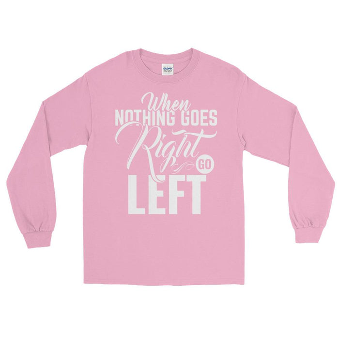 When Nothing Goes Right Go Left Unisex Long Sleeve T-Shirt