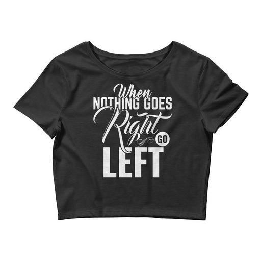 When Nothing Goes Right Go Left Women’s Crop Tee